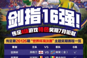 剑指16强！传足特色奖期第26126期锁定世界杯淘汰赛